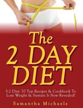 Paperback The 2 Day Diet: 5:2 Diet- 70 Top Recipes & Cookbook To Lose Weight & Sustain It Now Revealed! Book