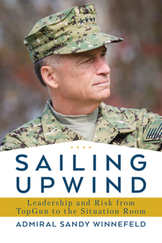 Hardcover Sailing Upwind: Leadership and Risk from Topgun to the Situation Room Book