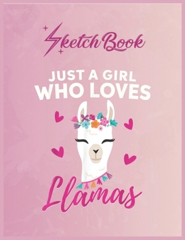 Paperback SketchBook: Just A Girl Who Loves Llamas Llama Heart Love Gift Empty Notebook SketchBook Floral Flower Arts Notebook for Girls Tee Book