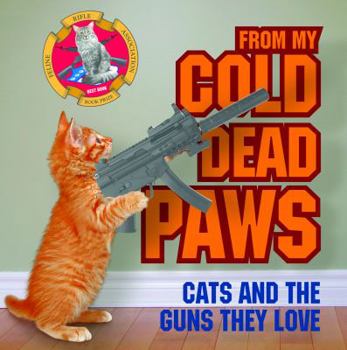 Paperback From My Cold Dead Paws: Cats and the Guns They Love Book