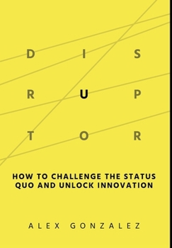 Hardcover Disruptor: How to Challenge the Status Quo and Unlock Innovation Book