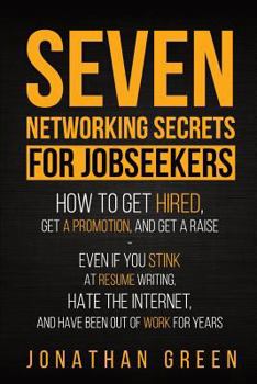 Paperback Seven Networking Secrets for Jobseekers: How to Get Hired, Get a Promotion, and Get a Raise - Even if you Stink at Resume Writing, Hate the Internet, Book