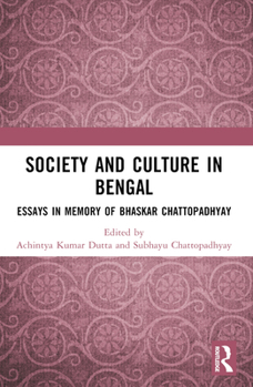 Society and Culture in Bengal: Essays in Memory of Bhaskar Chattopadhyay
