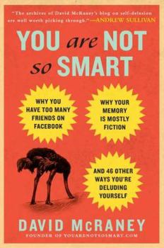 Hardcover You Are Not So Smart: Why You Have Too Many Friends on Facebook, Why Your Memory Is Mostly Fiction, and 46 Other Ways You're Deluding Yourse Book