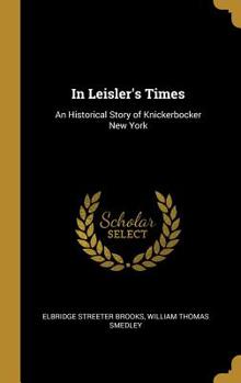 In Leisler's Times: An Historical Story of Knickerbocker New York