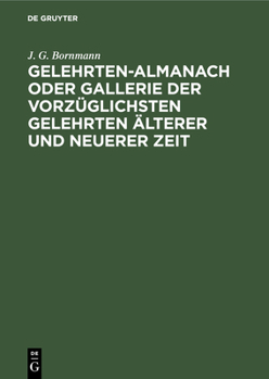 Hardcover Gelehrten-Almanach Oder Gallerie Der Vorzüglichsten Gelehrten Älterer Und Neuerer Zeit: Nebst Einem Vollständigen Register [German] Book