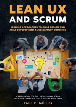 Paperback Lean UX and Scrum - Leading Approaches to Agile Design and Agile Development Successfully Combined: A Preparation for the "Professional Scrum with Use Book