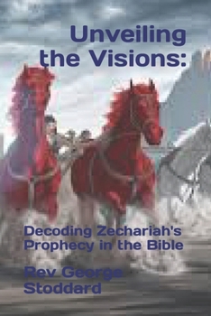 Paperback Unveiling the Visions: : Decoding Zechariah's Prophecy in the Bible Book