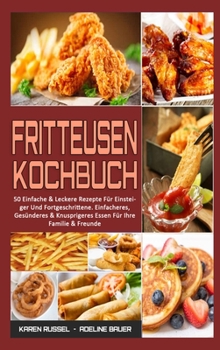 Hardcover Fritteusen-Kochbuch: 50 Einfache & Leckere Rezepte F?r Einsteiger Und Fortgeschrittene. Einfacheres, Ges?nderes & Knusprigeres Essen F?r Ih [German] Book