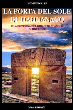 La Porta del Sole di Tiahuanaco: E la Dottrina del Ghiaccio Cosmico di Hörbiger. (I Titani dell'Ahnenerbe) (Italian Edition)