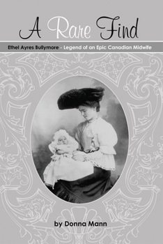 Paperback A Rare Find: Ethel Ayres Bullymore: Legend of an Epic Canadian Midwife Book