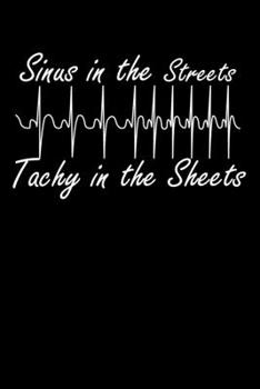 Sinus in the Streets Tachy in the Sheets: Funny Lined Journal Notebook for Nurses, RNs, Nursing Students, Doctors, Physicians, Medical Surgical Health