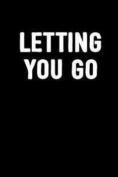 Paperback Letting You Go: Grievance Journal To Write In For Men & Women, 6x9 Unique Process Diary, 100 Blank Ruled Lined Pages Notebook Book