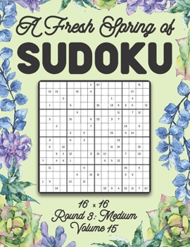 A Fresh Spring of Sudoku 16 x 16 Round 3: Medium Volume 15: Sudoku for Relaxation Spring Puzzle Game Book Japanese Logic Sixteen Numbers Math Cross ... All Ages Kids to Adults Floral Theme Gifts