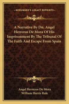 A Narrative By Dn. Angel Herreros De Mora Of His Imprisonment By The Tribunal Of The Faith And Escape From Spain