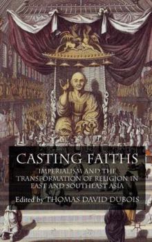 Hardcover Casting Faiths: Imperialism and the Transformation of Religion in East and Southeast Asia Book