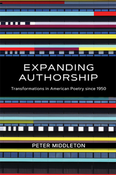 Expanding Authorship: Transformations in American Poetry Since 1950 - Book  of the Recencies Series