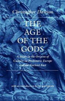 The Age of the Gods: A Study in the Origins of Culture in Prehistoric Europe and Ancient Egypt - Book  of the Worlds of Christopher Dawson