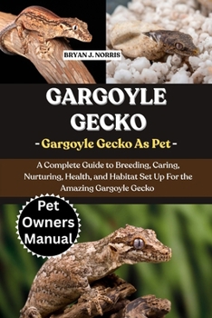 Paperback Gargoyle Geckos: A Complete Guide to Breeding, Caring, Nurturing, Health, and Habitat Set Up For the Amazing Gargoyle Geckos Book