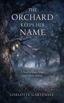 Paperback The Orchard Keeps Her Name: A Novel of Quiet Magic and Chosen Staying Book