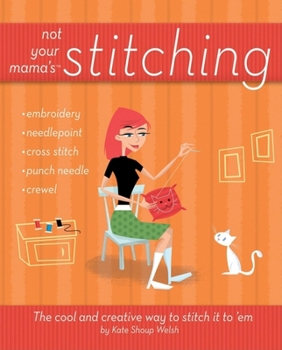 Paperback Not Your Mama's Stitching: The Cool and Creative Way to Stitch It to 'em Book