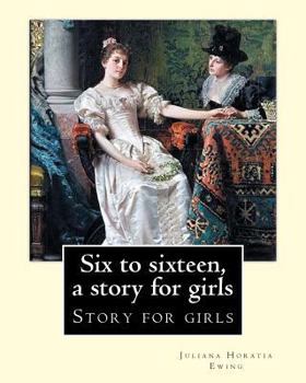 Paperback Six to sixteen, a story for girls. By: Juliana Horatia Ewing, Illustrated By: M. V. Wheelhouse (1870-1947).: Story for girls Book