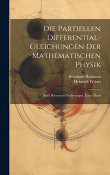 Hardcover Die Partiellen Differential-Gleichungen Der Mathematischen Physik: Nach Riemann's Vorlesungen, Erster Band [German] Book