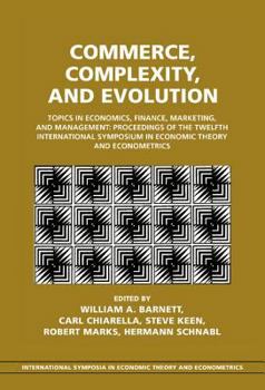 Commerce, Complexity, and Evolution: Topics in Economics, Finance, Marketing, and Management: Proceedings of the Twelfth International Symposium in Economic ... in Economic Theory and Econometrics) - Book  of the International Symposia in Economic Theory and Econometrics