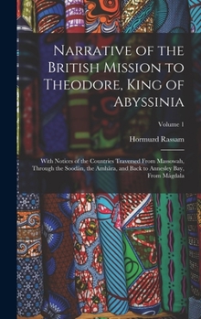 Hardcover Narrative of the British Mission to Theodore, King of Abyssinia: With Notices of the Countries Traversed From Massowah, Through the Soodân, the Amhâra Book