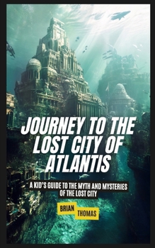 Paperback Journey to the Lost City of Atlantis: A Kid's Guide to the Myth and Mysteries of the Lost City Book