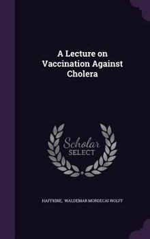 Hardcover A Lecture on Vaccination Against Cholera Book