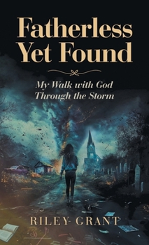 Fatherless Yet Found: My Walk with God Through the Storm