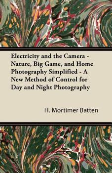 Paperback Electricity and the Camera - Nature, Big Game, and Home Photography Simplified - A New Method of Control for Day and Night Photography Book