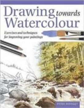 Hardcover Drawing Towards Watercolour : Exercises and Techniques for Improving Your Paintings Book