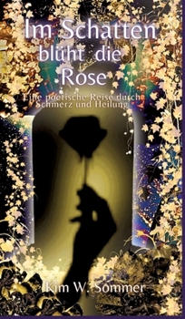 Hardcover Im Schatten blüht die Rose: Eine poetische Reise durch Schmerz und Heilung [German] Book