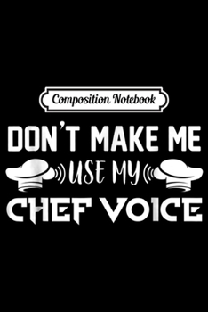 Paperback Composition Notebook: Don't Make Me Use My Chef Voice Funny Cooking Journal/Notebook Blank Lined Ruled 6x9 100 Pages Book