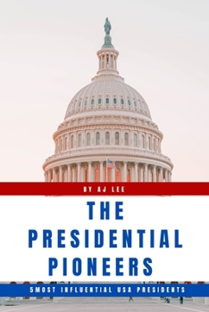 Paperback The Presidential Pioneers: 5 Most Influential USA Presidents Book