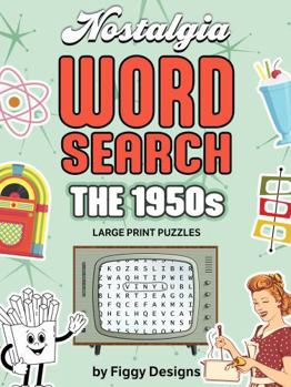1950s Nostalgia Word Search Puzzles - Large Print: 1950s-Themed Puzzles Featuring Music, TV, Movies, Hairstyles, Fashion, Family Life, Technology, and Pop Culture