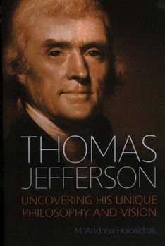 Hardcover Thomas Jefferson: Uncovering His Unique Philosophy and Vision Book
