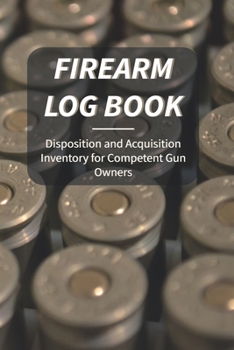 Paperback Firearm Log Book: Disposition and Acquisition For Competent Gun Owners Book