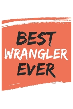 Best wrangler Ever wranglers Gifts  wrangler Appreciation Gift, Coolest  wrangler Notebook A beautiful: Lined Notebook / Journal Gift, , 120 Pages, 6 ... wrangler , Personalized Journal wranglers, C