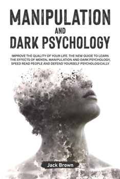 Paperback Manipulation and Dark Psychology: Improve the Quality of Your Life. The New Guide to Learn the Effects of Mental Manipulation and Dark Psychology, Spe Book