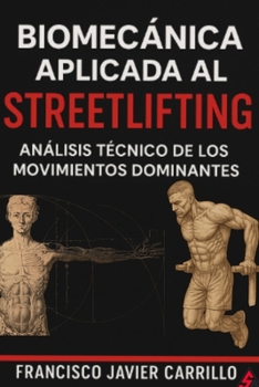Paperback Biomecánica aplicada al Streetlifting: análisis técnico de los movimientos dominantes: Dominadas; fondos lastrados y muscle up Book