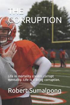 Paperback The Corruption: Life in mortality creates corrupt mentality. Life is a living corruption. Book