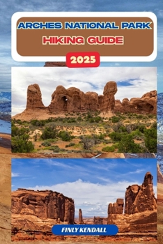 Arches National Park Hiking Guide 2025 (TrailWise: The 2025 Hiking Series)