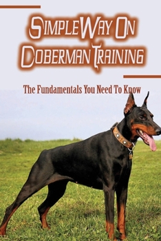 Paperback Simple Way On Doberman Training: The Fundamentals You Need To Know: Training A Doberman To Understand Your Commands Book