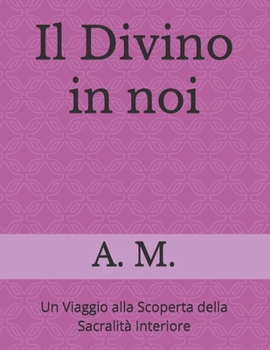 Paperback Il Divino in noi: Un Viaggio alla Scoperta della Sacralità Interiore [Italian] Book