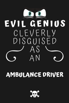 Paperback Evil Genius Cleverly Disguised As An Ambulance Driver: Perfect Gag Gift For An Evil Ambulance Driver Who Happens To Be A Genius! - Blank Lined Noteboo Book