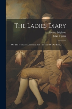 Paperback The Ladies Diary: Or, The Woman's Almanack, For The Year Of Our Lord, 1717. Book