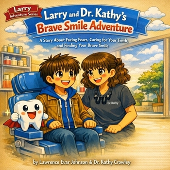 Larry and Dr. Kathy’s Brave Smile Adventure: A Story About Facing Fears, Caring for Your Teeth, and Finding Your Brave Smile (Larry Adventure Series)